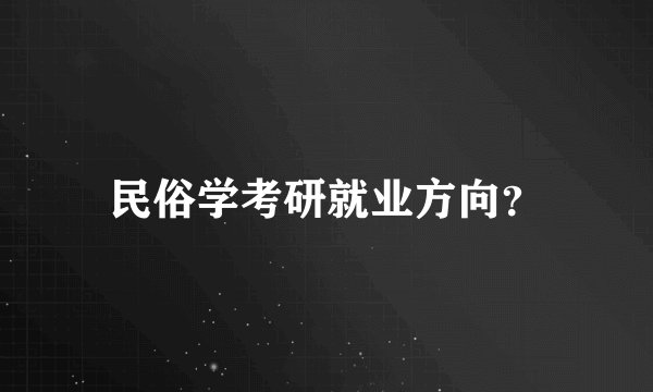 民俗学考研就业方向？