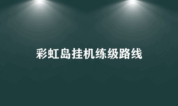 彩虹岛挂机练级路线