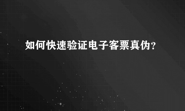如何快速验证电子客票真伪？