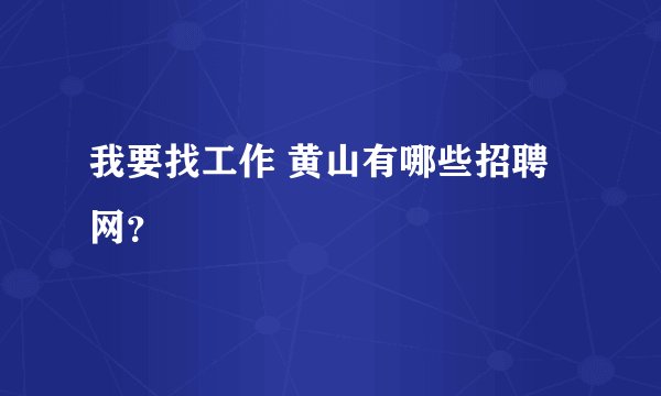 我要找工作 黄山有哪些招聘网？