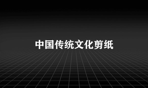 中国传统文化剪纸