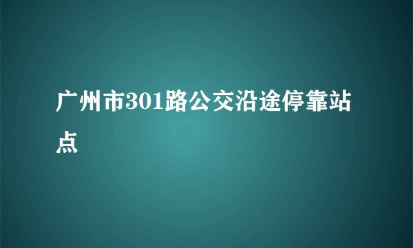 广州市301路公交沿途停靠站点