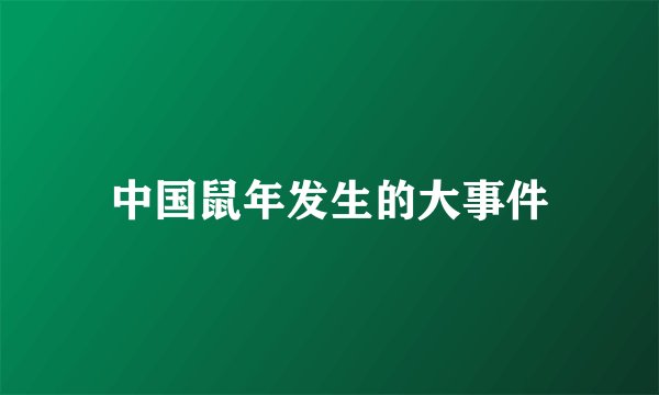 中国鼠年发生的大事件