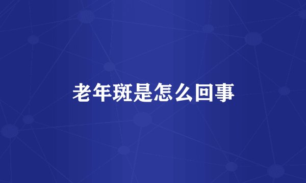 老年斑是怎么回事