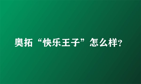奥拓“快乐王子”怎么样？