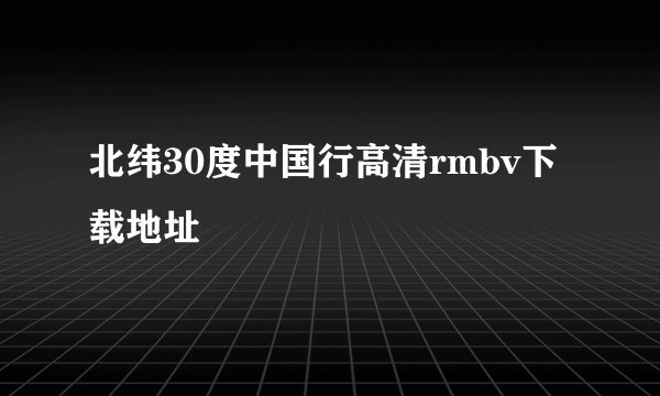 北纬30度中国行高清rmbv下载地址