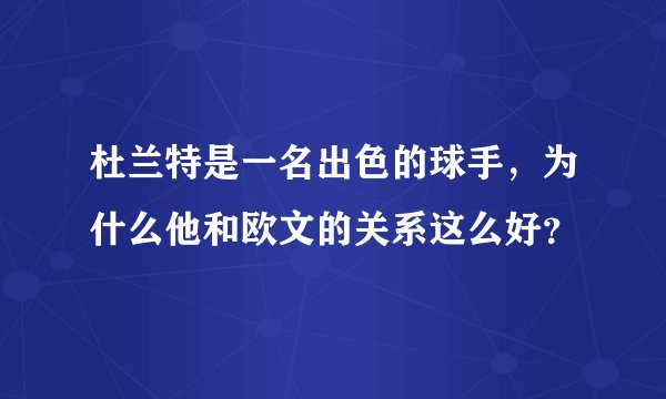 杜兰特是一名出色的球手，为什么他和欧文的关系这么好？