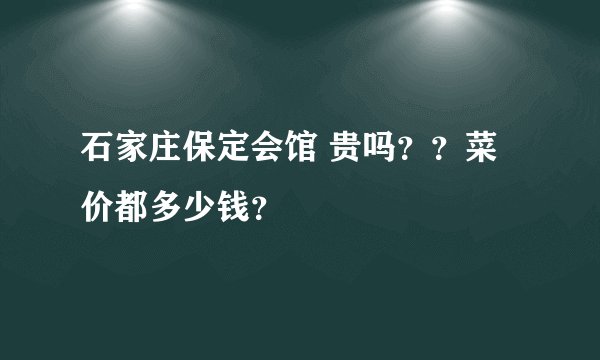 石家庄保定会馆 贵吗？？菜价都多少钱？