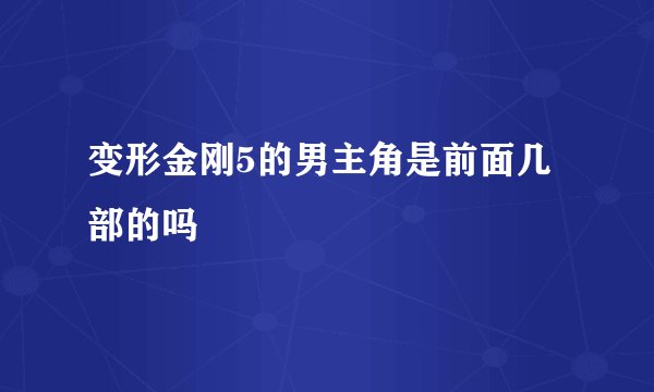 变形金刚5的男主角是前面几部的吗