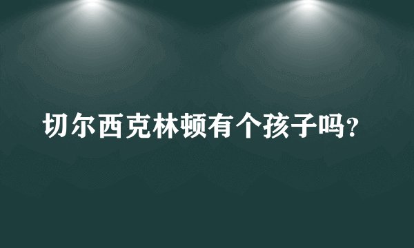 切尔西克林顿有个孩子吗？