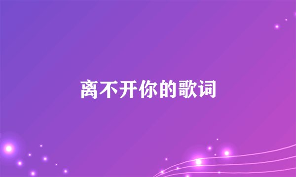 离不开你的歌词