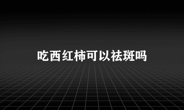 吃西红柿可以祛斑吗