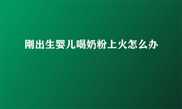 刚出生婴儿喝奶粉上火怎么办