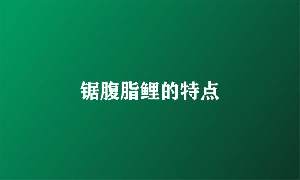 锯腹脂鲤的特点