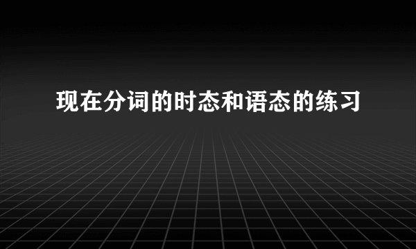 现在分词的时态和语态的练习