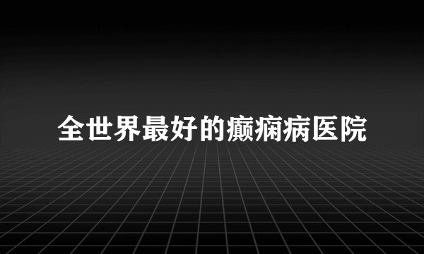 全世界最好的癫痫病医院