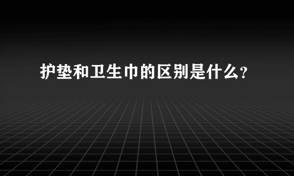 护垫和卫生巾的区别是什么？