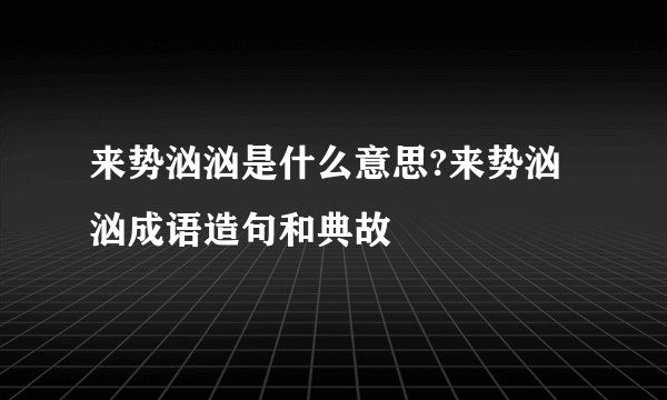 来势汹汹是什么意思?来势汹汹成语造句和典故
