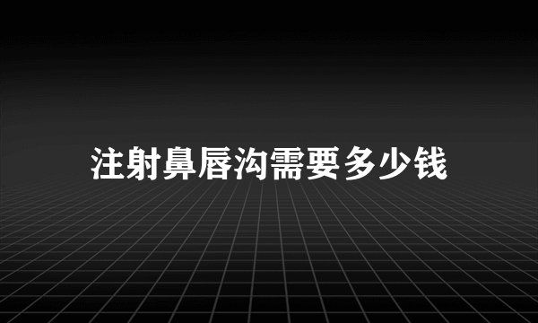 注射鼻唇沟需要多少钱