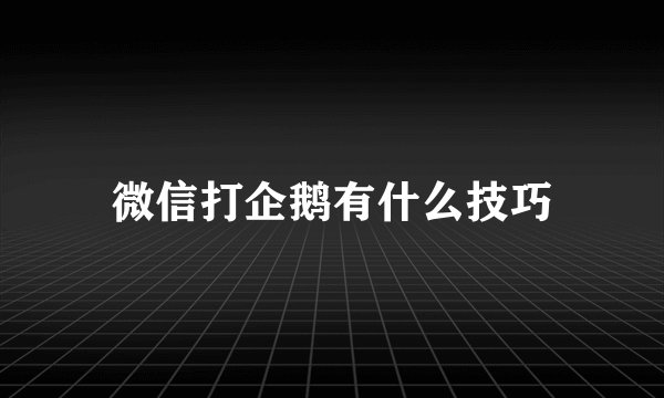 微信打企鹅有什么技巧
