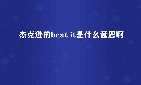 杰克逊的beat it是什么意思啊