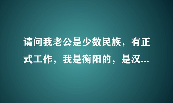 请问我老公是少数民族，有正式工作，我是衡阳的，是汉族，农业户口，户口在衡阳，像我们这种情况生二胎会罚多少，会掉工作吗？
