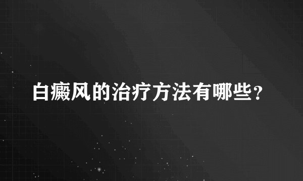 白癜风的治疗方法有哪些?