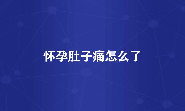 怀孕肚子痛怎么了