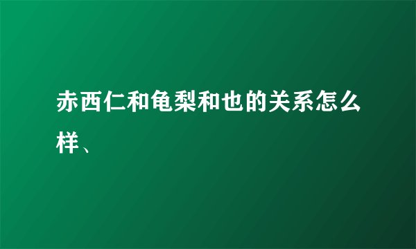 赤西仁和龟梨和也的关系怎么样、