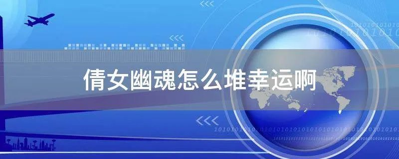 倩女幽魂怎么堆幸运啊