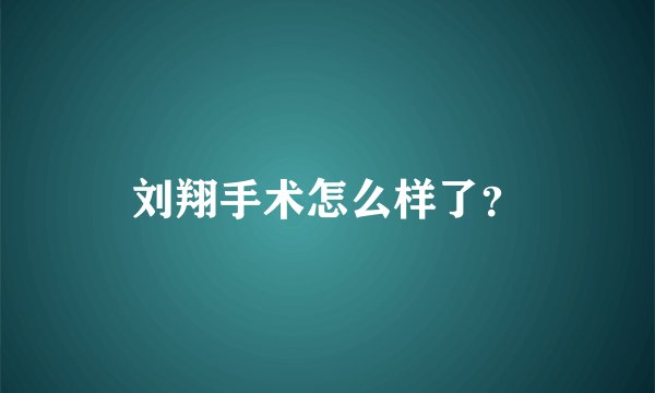 刘翔手术怎么样了？