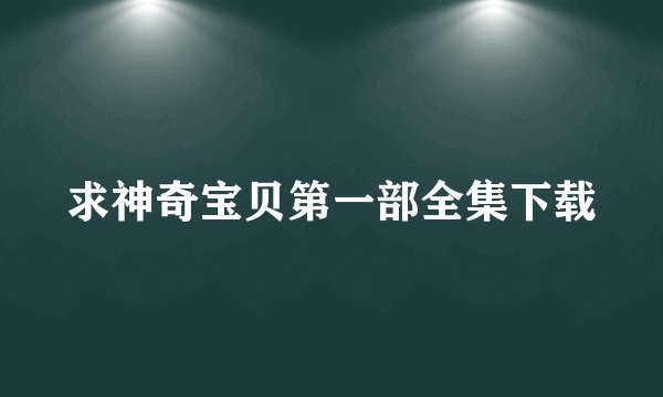 求神奇宝贝第一部全集下载