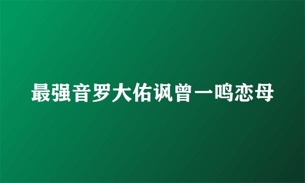 最强音罗大佑讽曾一鸣恋母