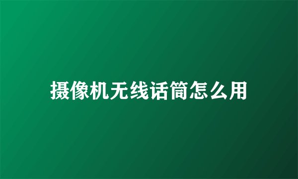 摄像机无线话筒怎么用