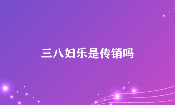 三八妇乐是传销吗