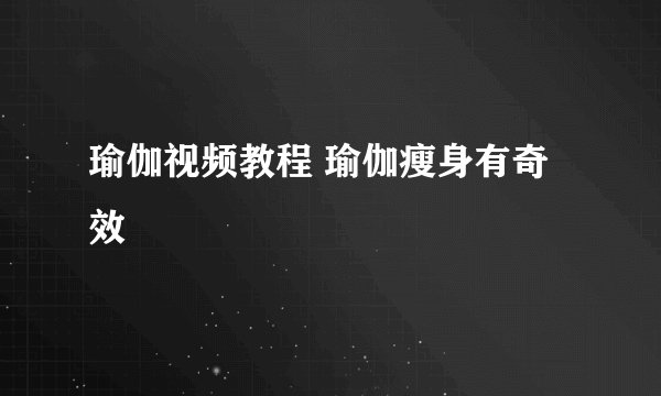 瑜伽视频教程 瑜伽瘦身有奇效