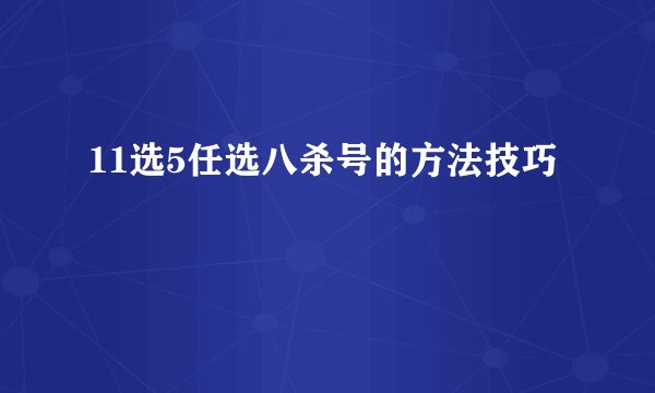 11选5任选八杀号的方法技巧