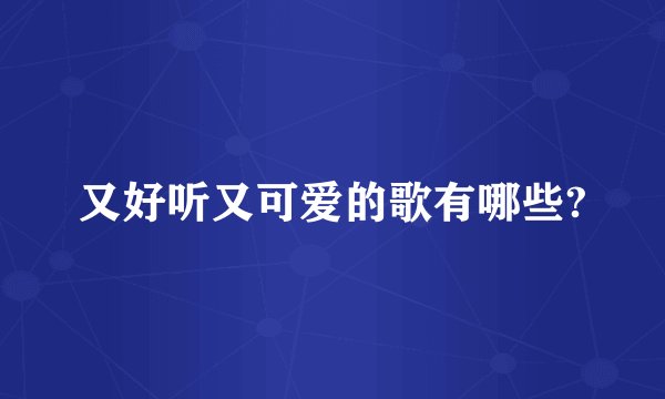 又好听又可爱的歌有哪些?