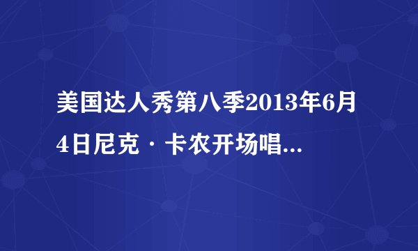 美国达人秀第八季2013年6月4日尼克·卡农开场唱的歌叫什么？