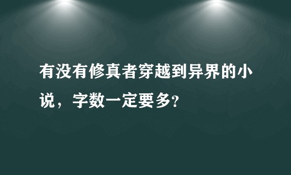 有没有修真者穿越到异界的小说，字数一定要多？