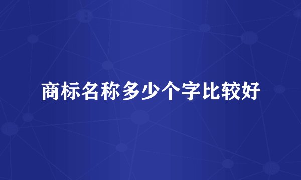 商标名称多少个字比较好