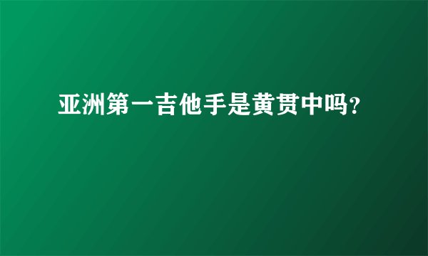 亚洲第一吉他手是黄贯中吗？