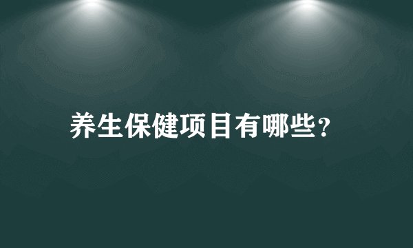 养生保健项目有哪些？