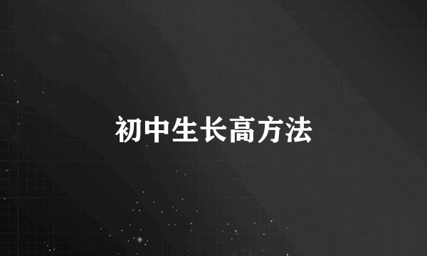 初中生长高方法