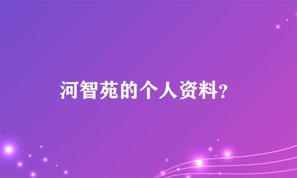 河智苑的个人资料？