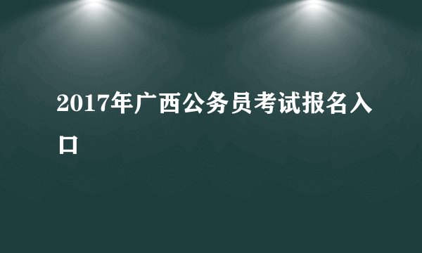 2017年广西公务员考试报名入口