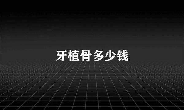 牙植骨多少钱