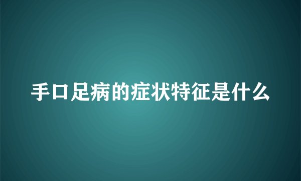手口足病的症状特征是什么