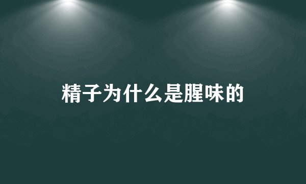 精子为什么是腥味的