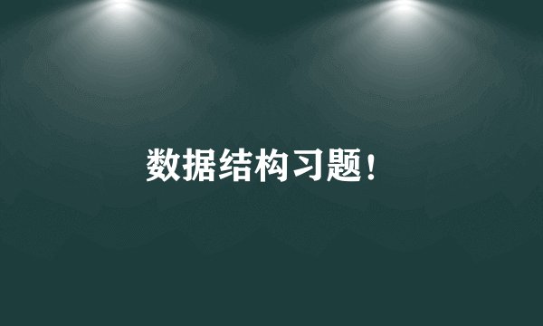 数据结构习题！
